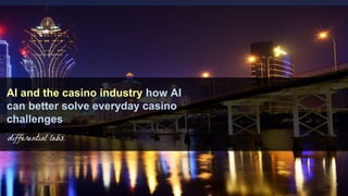 AI and the casino industry how AI
can better solve everyday casino
challenges
 