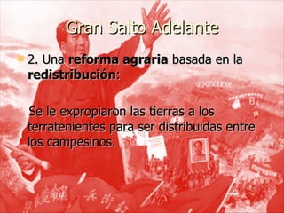 Gran Salto Adelante 2. Una  reforma agraria  basada en la  redistribución : Se le expropiaron las tierras a los terratenientes para ser distribuidas entre los campesinos .  