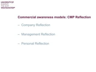 Commercial awareness models: CMP Reflection
– Company Reflection
– Management Reflection
– Personal Reflection
 