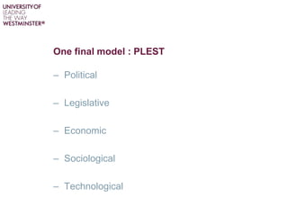 One final model : PLEST
– Political
– Legislative
– Economic
– Sociological
– Technological
 