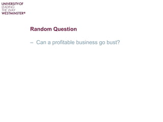 Random Question
– Can a profitable business go bust?
 