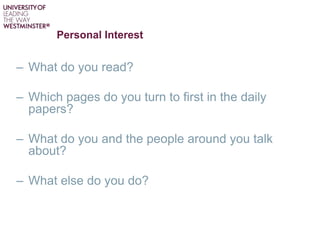 Personal Interest
– What do you read?
– Which pages do you turn to first in the daily
papers?
– What do you and the people around you talk
about?
– What else do you do?
 