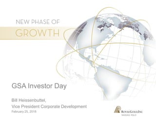 NASDAQ: RGLD
GSA Investor Day
Bill Heissenbuttel,
Vice President Corporate Development
February 25, 2018
 
