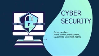 CYBER
SECURITY
Group members:
Prisha, Vaidehi, Nishika, Maitri,
Suvashmita, Stuti Patel, Aadrika
 