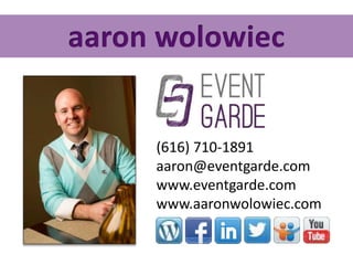 (616) 710-1891
aaron@eventgarde.com
www.eventgarde.com
www.aaronwolowiec.com
 
