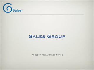 Sales




        Sales Group


        Project for a Sales Force
 