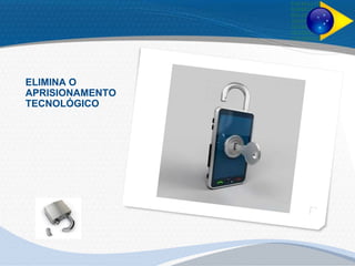 ELIMINA O
APRISIONAMENTO
TECNOLÓGICO
 