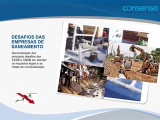 DESAFIOS DAS
EMPRESAS DE
SANEAMENTO
Demonstração dos
principais desafios das
CESB e CMSB em atender
os requisitos legais e as
metas de universalização
 