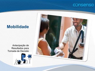 Mobilidade
Antecipação de
Resultados para
Tomada de Decisão
 