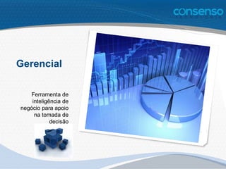 Gerencial
Ferramenta de
inteligência de
negócio para apoio
na tomada de
decisão
 