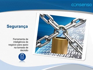 Segurança
Ferramenta de
inteligência de
negócio para apoio
na tomada de
decisão
 