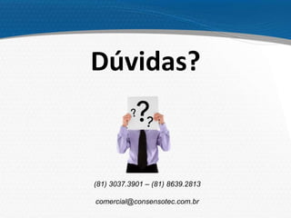 Dúvidas?
(81) 3037.3901 – (81) 8639.2813
comercial@consensotec.com.br
 