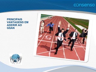 PRINCIPAIS
VANTAGENS EM
ADERIR AO
GSAN
 