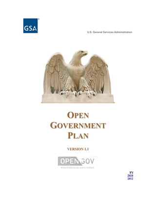 U.S. General Services Administration




   OPEN
GOVERNMENT
   PLAN
   VERSION 1.1




                                              FY
                                               FY
                                             2010
                                             2012
 