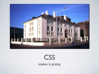 CSS
makes it pretty
 