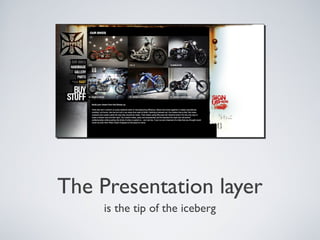 The Presentation layer
is the tip of the iceberg
 