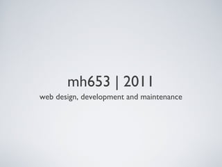 mh653 | 2011
web design, development and maintenance
 