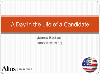 A Day in the Life of a Candidate

          James Basbas
          Altos Marketing
 