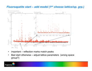 Fluoroapatite start – add model (1st choose lattice/sp. grp.)
•! important – reflection marks match peaks
•! Bad start otherwise – adjust lattice parameters (wrong space
group?)
 