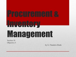 Procurement &
Inventory
ManagementSection 10
Objective 5
by G. Flanders-Hinds
 
