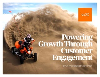 Powering  
GrowthThrough
Customer
Engagement
ATV/UTV INSIGHTS REPORT  
 