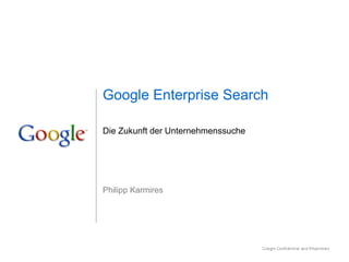 Google Enterprise Search
Philipp Karmires
Die Zukunft der Unternehmenssuche
 