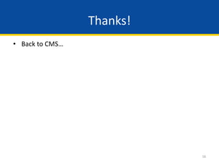 16
• Back to CMS…
Thanks!
 