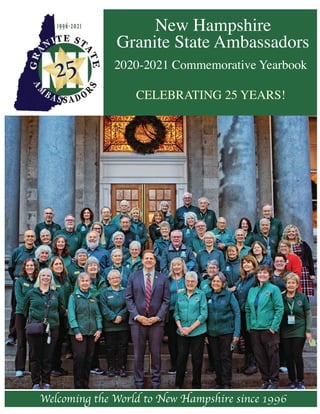 New Hampshire
Granite State Ambassadors
2020-2021 Commemorative Yearbook
CELEBRATING 25 YEARS!
Welcoming the World to New Hampshire since 1996
 