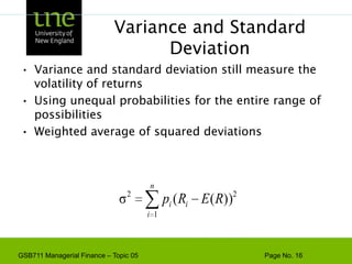 Variance and Standard DeviationVariance and standard deviation still measure the volatility of returnsUsing unequal probabilities for the entire range of possibilitiesWeighted average of squared deviations
