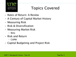 Topics CoveredRates of Return: A ReviewA Century of Capital Market HistoryMeasuring RiskRisk & DiversificationMeasuring Market RiskBetaRisk and ReturnCAPMCapital Budgeting and Project Risk