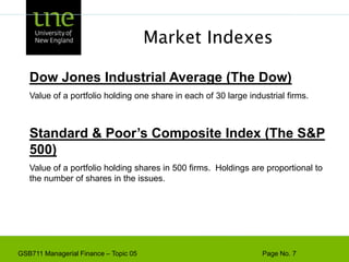 Dow Jones Industrial Average (The Dow)Value of a portfolio holding one share in each of 30 large industrial firms.Standard & Poor’s Composite Index (The S&P 500)Value of a portfolio holding shares in 500 firms.  Holdings are proportional to the number of shares in the issues.Market Indexes