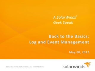 A SolarWinds®
                                                         Geek Speak




© 2012 SOLARWINDS WORLDWIDE, LLC. ALL RIGHTS RESERVED.
 