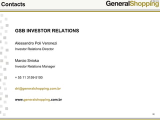 30
Contacts
GSB INVESTOR RELATIONS
Alessandro Poli Veronezi
Investor Relations Director
Marcio Snioka
Investor Relations Manager
+ 55 11 3159-5100
dri@generalshopping.com.br
www.generalshopping.com.br
 