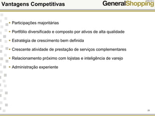 23
Vantagens Competitivas
Participações majoritárias
Portfólio diversificado e composto por ativos de alta qualidade
Estratégia de crescimento bem definida
Crescente atividade de prestação de serviços complementares
Relacionamento próximo com lojistas e inteligência de varejo
Administração experiente
 