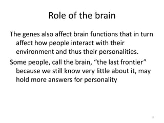 The report concludes:“Many genes are responsible for various aspects of people’s temperament, and those genes appear to interact with each other in complicated ways that influence several traits at once- and then likely only in very subtle ways, with any one gene likely accounting for only 1 or 2% of the variance in trait.” 8
