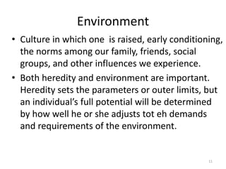 Individualjob satisfaction is found to be stable over time, according to research –Depends on the person and less on  external environmental factors.If personality were completely dictated by birth, no experience could change it. But personality factors are not completely  dictated  by heredity.The debate should not be nature or nurture, but nature and nurture that contributes to one’s personality.9