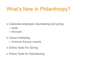 What’s New In Philanthropy?

   Corporate employee volunteering and giving
       Apple
       Microsoft

   Cause mar...