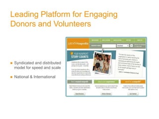 Leading Platform for Engaging
Donors and Volunteers



   Syndicated and distributed
    model for speed and scale

   National & International
 