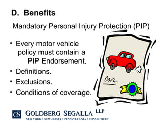 Mandatory Personal Injury Protection (PIP) Every motor vehicle  policy must contain a  PIP Endorsement. Definitions. Exclusions. Conditions of coverage. D.  Benefits 