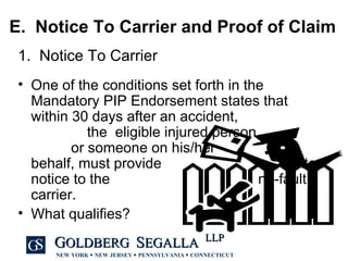 E.  Notice To Carrier and Proof of Claim 1.  Notice To Carrier One of the conditions set forth in the Mandatory PIP Endorsement states that within 30 days after an accident,  the  eligible injured person,  or someone on his/her  behalf, must provide  written notice to the  no-fault carrier. What qualifies? 