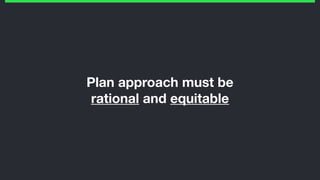 Plan approach must be
rational and equitable
 