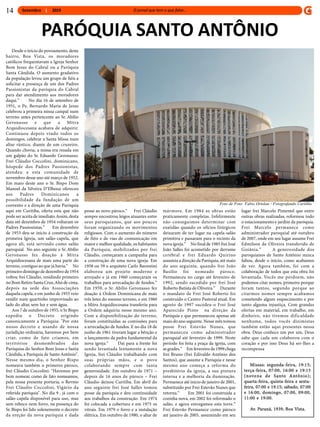 Setembro 2019
Desde o início do povoamento, deste
bairro, Boa Vista, os moradores
católicos frequentavam a Igreja Senhor
Bom Jesus do Cabral ou a Paróquia
Santa Cândida. O aumento gradativo
da população levou um grupo de fiéis a
solicitar a presença de um dos Padres
Passionistas da paróquia do Cabral
para dar atendimento aos moradores
daqui.“ No dia 16 de setembro de
1951, o Pe. Bernardo Maria de Jesus
celebrou a primeira missa campal num
terreno antes pertencente ao Sr. Abílio
Geronasso e que a Mitra
Arquidiocesana acabava de adquirir.
Continuou depois vindo todos os
domingos, celebrar a Santa Missa num
altar rústico, diante de um cruzeiro.
Quando chovia, a missa era rezada em
um galpão do Sr. Eduardo Geronasso.
Frei Cláudio Coccolini, dominicano,
hóspede dos Padres Passionistas,
atendeu a esta comunidade de
novembro desse ano até março de 1952.
Em maio deste ano o Sr. Bispo Dom
Manoel da Silveira D‘Elboux ofereceu
aos Padres Dominicanos a
possibilidade da fundação de um
convento e a direção de uma Paróquia
aqui em Curitiba, oferta esta que não
pode ser aceitade imediato.Assim,desta
data até dezembro de 1954 voltaram os
Padres Passionistas.“ Em dezembro
de 1953 deu-se início á construção da
primeira Igreja, um salão-capela, que
agora ali, está servindo como salão
paroquial. No ano seguinte o Sr. Abílio
Geronasso fez doação à Mitra
Arquidiocesana de mais uma parte do
terreno, contíguo ao que já havia.“ No
primeiro domingo de dezembro de 1954
voltou frei Cláudio, residindo primeiro
no BomRetiro Santa Cruz,Ahú de cima,
depois na sede das Asssociações
daquela capela, e em junho de 1955 veio
residir num quartinho improvisado ao
lado do altar, sem luz e sem água.
Aos 7 de outubro de 1955, o Sr Bispo
expediu o Decreto erigindo
canonicamente a Paróquia: "Por este
nosso decreto e usando de nossa
jurisdição ordinária, havemos por bem
criar, como de fato criamos, em
territórios desmembrados das
Paróquias do Senhor Bom Jesus e Santa
Cândida, a Paróquia de Santo Antônio".
Nesse mesmo dia, o Senhor Bispo
nomeava também o primeiro pároco,
frei Cláudio Coccolini: "Havemos por
bem nomear, como de fato nomeamos,
pela nossa presente portaria, o Revmo
Frei Cláudio Coccolini, Vigário da
referida paróquia". No dia 9 , já com o
salão-capela disponível para uso, mas
sem reboco nem forro, na presença do
Sr. Bispo foi lido solenemente o decreto
da ereção da nova paróquia e dada
posse ao novo pároco.“ Frei Cláudio
sempre encontrou leigos atuantes entre
seus paroquianos, que aos poucos
foram organizando os movimentos
religiosos. Com o aumento do número
de fiéis e de vias de comunicação em
maior e melhor qualidade, os habitantes
da Paróquia, mobilizados por frei
Cláudio, começaram a campanha para
a construção de uma nova igreja. Em
1958 ou 59 o arquiteto Carlo Barontini
elaborou um projeto moderno e
arrojado e já em 1960 começaram os
trabalhos para arrecadação de fundos.“
Em 1959, o Sr. Abílio Geronasso fez
doação à Ordem Dominicana de mais
três lotes do mesmo terreno, e em 1960
a Mitra Arquidiocesana transferiu para
a Ordem adquiriu nesse mesmo ano.
Com a disponibilização do terreno,
foram constituídas as comissões para
a arrecadação de fundos. E no dia 18 de
junho de 1961 tiveram lugar a bênção e
o lançamento da pedra fundamental da
nova igreja.“ Daí para a frente foi
sendo levantada lentamente a nova
Igreja, frei Cláudio trabalhando com
suas próprias mãos, e o povo
colaborando sempre com tanta
generosidade. Em outubro de 1971 –
depois de 16 anos de pároco – Frei
Cláudio deixou Curitiba. Em abril do
ano seguinte frei José Salles tomou
posse da paróquia e deu continuidade
aos trabalhos da construção. Em 1974
foi colocada a cobertura e em 1975 os
vitrais. Em 1979 o forro e a instalação
elétrica. Em outubro de 1980, o altar de
mármore. Em 1984 as obras estão
praticamente completas. Infelizmente
não conseguimos determinar com
exatidão quando os ofícios litúrgicos
deixaram de ter lugar na capela-salão
primitiva e passaram para o recinto da
nova igreja.“ No final de 1985 frei José
João Salles foi acometido por derrame
cerebral e frei Eduardo Quirino
assumiu a direção da Paróquia, até maio
do ano seguinte, quando frei João
Basílio foi nomeado pároco.
Permaneceu no cargo até fevereiro de
1992, sendo sucedido por frei José
Roberto Batista de Oliveira.“ Durante
o mandato de Frei José Roberto foi
construído o Centro Pastoral atual. Em
agosto de 1997 sucedeu-o Frei José
Aparecido Pinto na direção da
Paróquia e que permaneceu apenas até
maio do ano seguinte. Nesse mês tomou
posse Frei Estevão Nunes, que
permaneceu como administrador
paroquial até fevereiro de 1999. Neste
período foi feita a praça da igreja, com
as grades.“ Em fevereiro de1999chega
frei Bruno (frei Edivaldo Antônio dos
Santos), que assume a Paróquia e nesse
mesmo ano começa a reforma do
presbitério da igreja, a sua pintura
interna e a melhoria da iluminação.
Permanece até início de janeiro de 2001,
substituído por Frei Estevão Nunes que
retorna.“ Em 2001 foi construída a
cozinha nova, em 2002 foi reformado o
salão, e agora entregamos esta torre.“
Frei Estevão Permanece como pároco
até janeiro de 2005, assumindo em seu
PARÓQUIA SANTO ANTÔNIO
lugar frei Marcelo Pimentel que entre
outras obras realizadas, reformou todo
o estacionamento e jardim da paróquia.
Frei Marcelo permanece como
administrador paroquial até outubro
de 2007, onde em seu lugar assume Frei
Edmilson de Oliveira transferido de
Goiânia.“ A generosidade dos
paroquianos de Santo Antônio nunca
faltou, desde o início, como acabamos
de ver. Agora também, foi com a
colaboração de todos que esta obra foi
levantada. Vocês me perdoem, não
podemos citar nomes, primeiro porque
foram tantos, segundo porque ao
citarmos nomes sempre acabamos
cometendo algum esquecimento e por
tanto alguma injustiça. Com grandes
ofertas em material, em trabalho, em
dinheiro, não tivemos dificuldade
nenhuma, todos vocês dizimistas
também estão aqui presentes nessa
obra. Deus conhece um por um, Deus
sabe que cada um colaborou com o
coração e por isso Deus há ser-lhes a
recompensa
Missas: segunda-feira, 19:15;
terça-feira, 07:00, 16:00 e 19:15
(novena de Santo Antônio);
quarta-feira, quinta-feira e sexta-
feira, 07:00 e 19:15; sábado, 07:00
e 16:00, domingo, 07:00, 09:00,
11:00 e 19:00.
Av. Paraná, 1939, Boa Vista.
Foto de Foto: Fabio Ortolan / Fotografando Curitiba
14
 