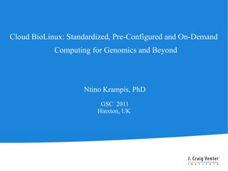 Cloud BioLinux: Standardized, Pre-Configured and On-Demand
            Computing for Genomics and Beyond



                    Ntino Krampis, PhD
                         GSC 2011
                        Hinxton, UK
 