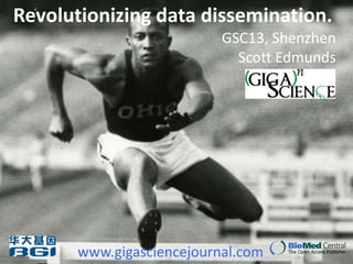 Revolutionizing data dissemination.
                           GSC13, Shenzhen
                             Scott Edmunds




       www.gigasciencejournal.com
 
