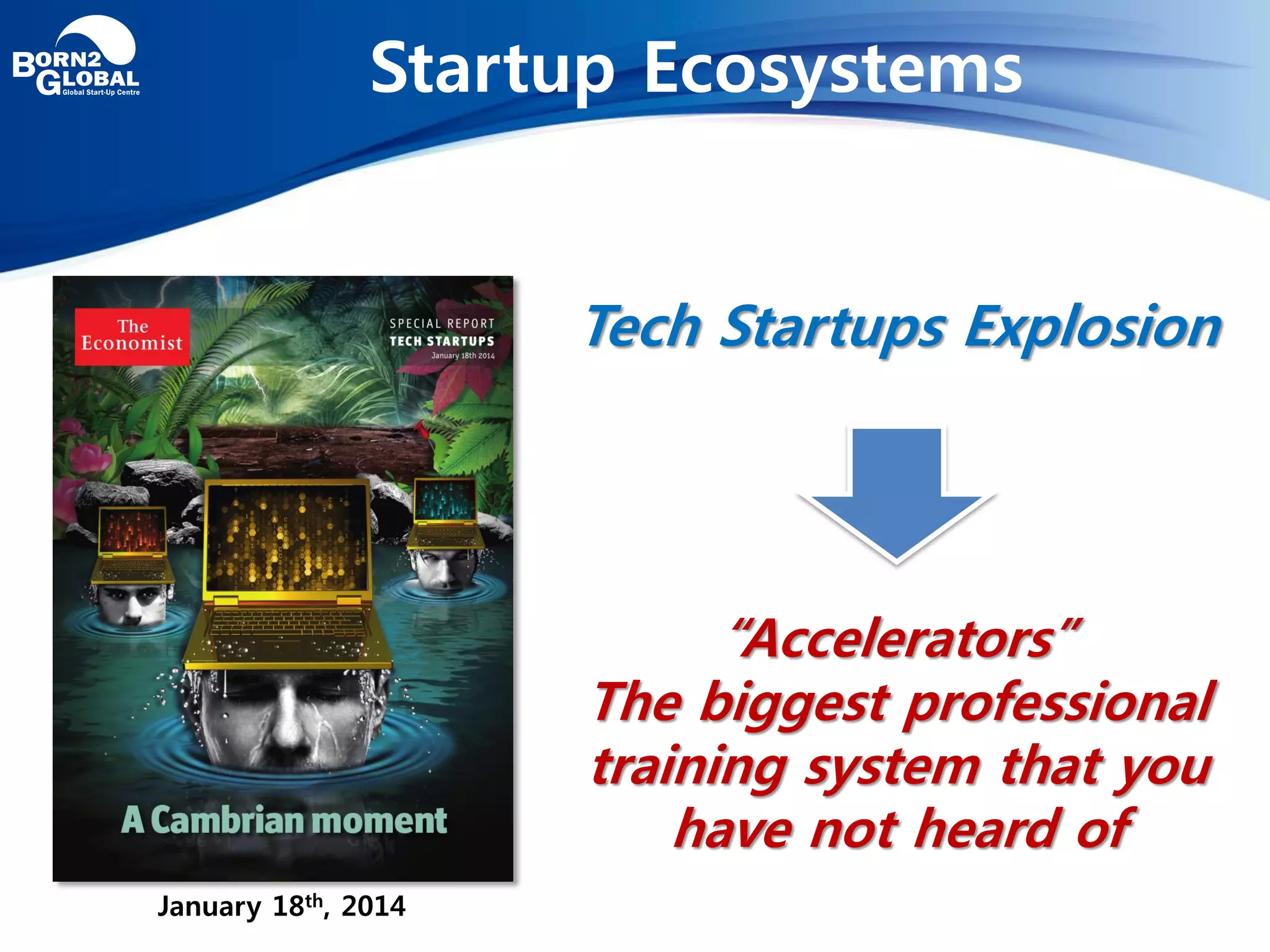 “Accelerators”
The biggest professional
training system that you
have not heard of
January 18th, 2014
Tech Startups Explosion
Startup Ecosystems
 