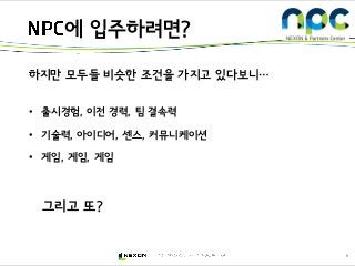 8
하지만 모두들 비슷한 조건을 가지고 있다보니…
• 출시경험, 이전 경력, 팀 결속력
• 기술력, 아이디어, 센스, 커뮤니케이션
• 게임, 게임, 게임
그리고 또?
에 입주하려면?
 
