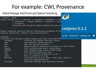 For example: CWL Provenance
Data lineage and licence/citation tracking
 
