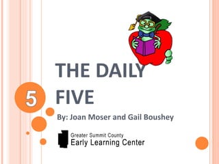 THE DAILY FIVE By: Joan Moser and Gail Boushey 
