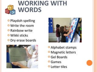 Playdoh spelling Write the room Rainbow write Wikki sticks Dry erase boards WORKING WITH WORDS Alphabet stamps Magnetic letters Gel Boards Games Letter tiles 