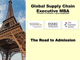 Global Supply Chain
  Executive MBA
   12 months • 3 continents • 1 game-changing MBA




The Road to Admission
 